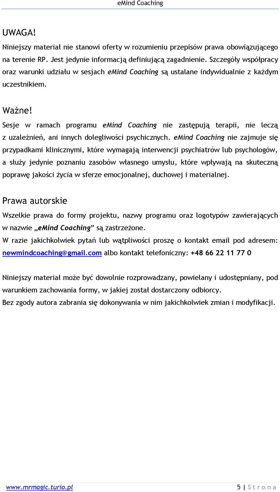 Sesje w ramach programu emind Coaching nie zastępują terapii, nie leczą z uzależnień, ani innych dolegliwości psychicznych.