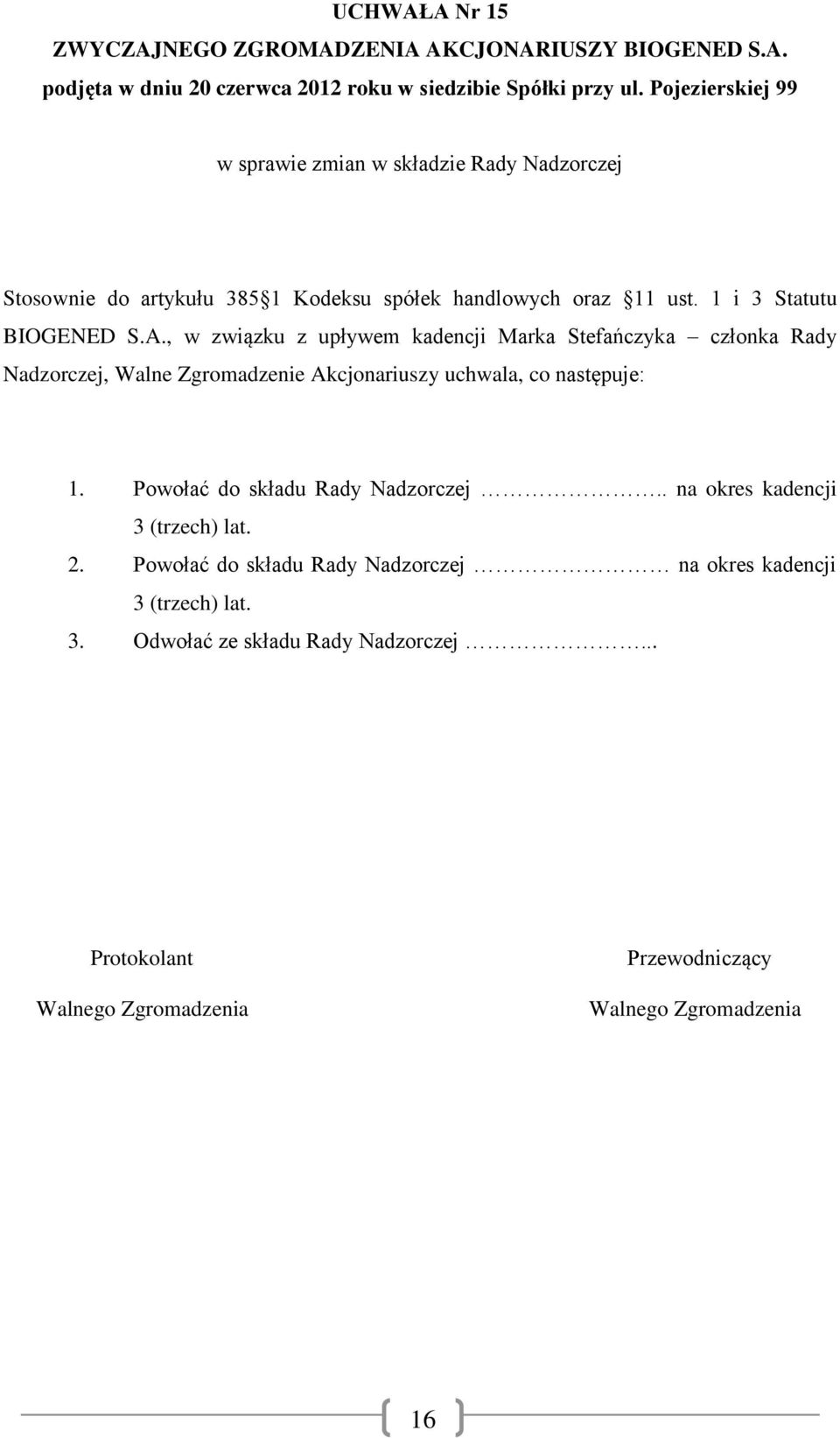 , w związku z upływem kadencji Marka Stefańczyka członka Rady Nadzorczej, Walne Zgromadzenie Akcjonariuszy uchwala,