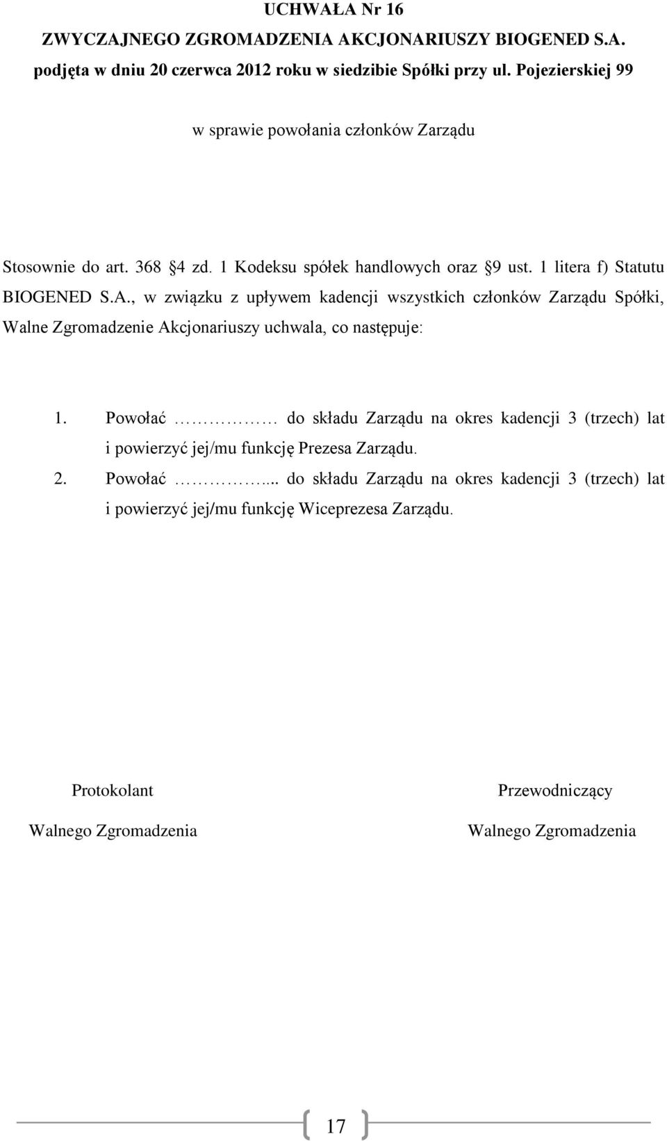 , w związku z upływem kadencji wszystkich członków Zarządu Spółki, Walne Zgromadzenie Akcjonariuszy uchwala, co następuje: