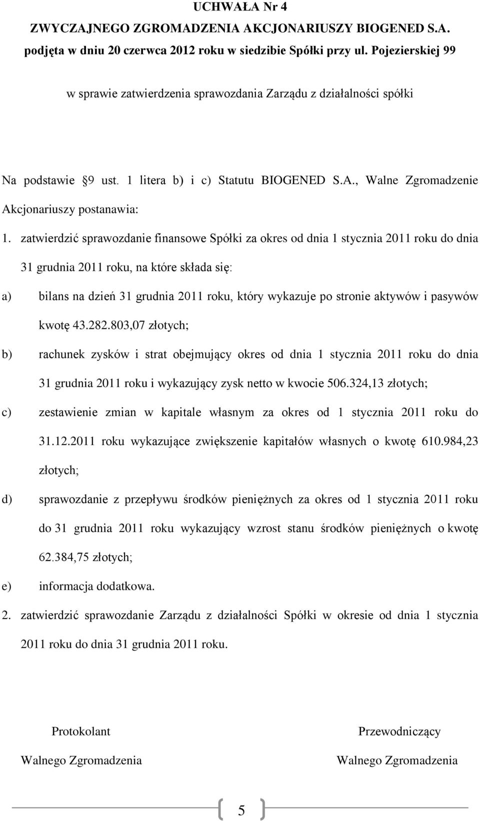 aktywów i pasywów kwotę 43.282.803,07 złotych; b) rachunek zysków i strat obejmujący okres od dnia 1 stycznia 2011 roku do dnia 31 grudnia 2011 roku i wykazujący zysk netto w kwocie 506.