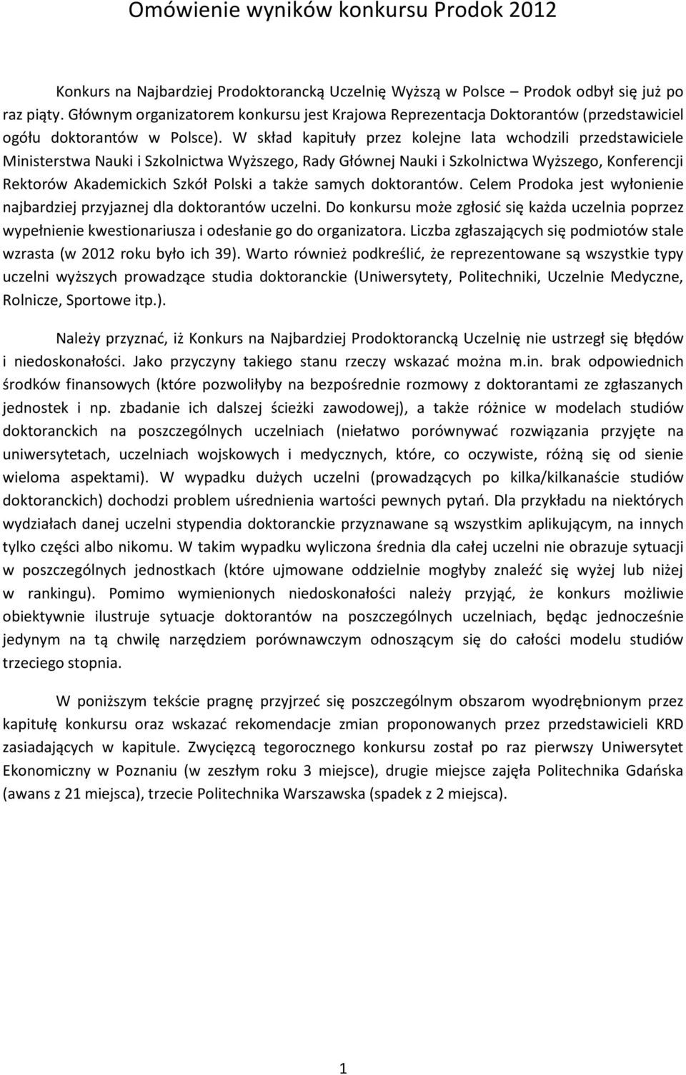 W skład kapituły przez kolejne lata wchodzili przedstawiciele Ministerstwa Nauki i Szkolnictwa Wyższego, Rady Głównej Nauki i Szkolnictwa Wyższego, Konferencji Rektorów Akademickich Szkół Polski a