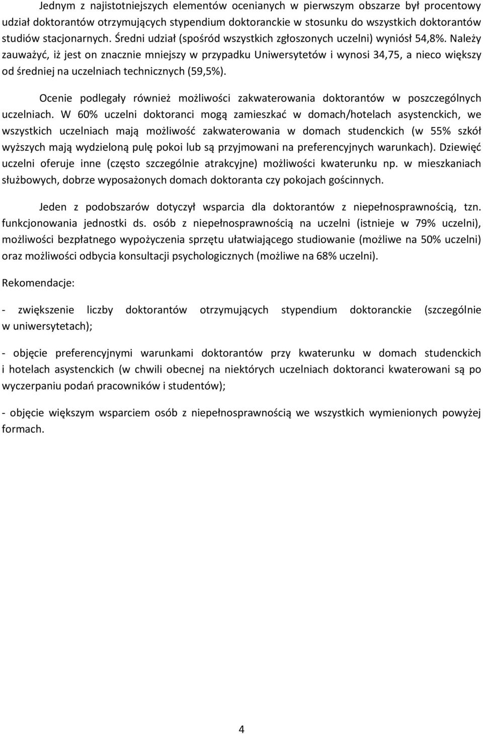 Należy zauważyć, iż jest on znacznie mniejszy w przypadku Uniwersytetów i wynosi 34,75, a nieco większy od średniej na uczelniach technicznych (59,5%).