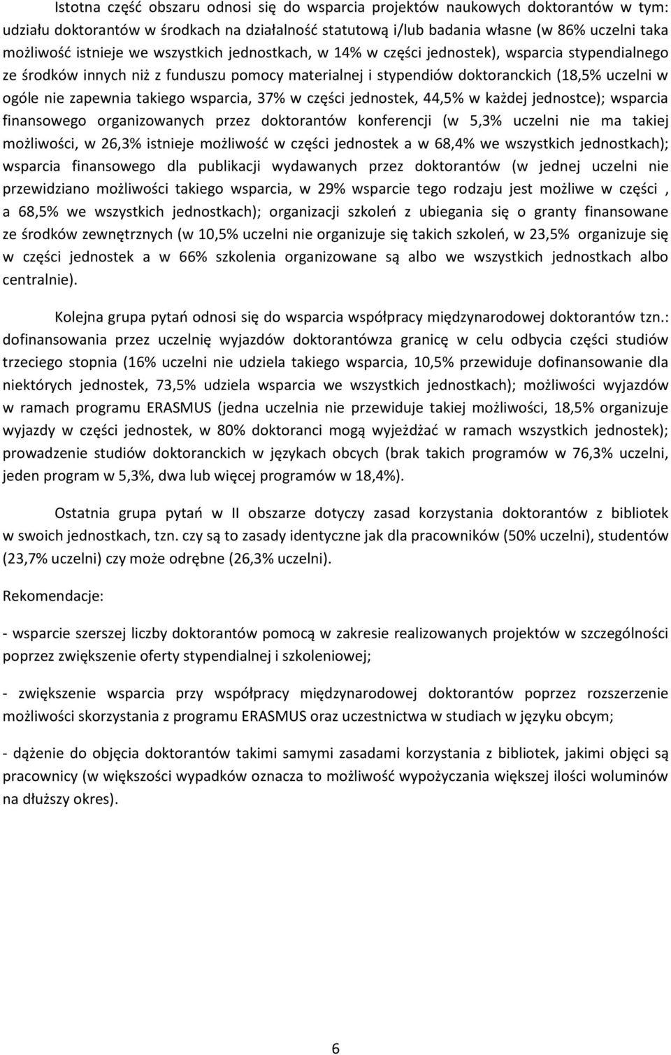 takiego wsparcia, 37% w części jednostek, 44,5% w każdej jednostce); wsparcia finansowego organizowanych przez doktorantów konferencji (w 5,3% uczelni nie ma takiej możliwości, w 26,3% istnieje