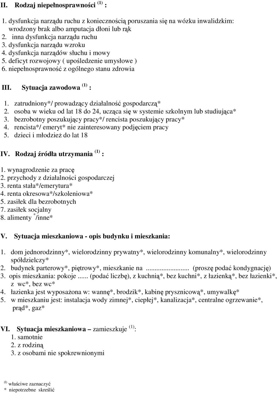 zatrudniony*/ prowadzący działalność gospodarczą* 2. osoba w wieku od lat 18 do 24, ucząca się w systemie szkolnym lub studiująca* 3. bezrobotny poszukujący pracy*/ rencista poszukujący pracy* 4.