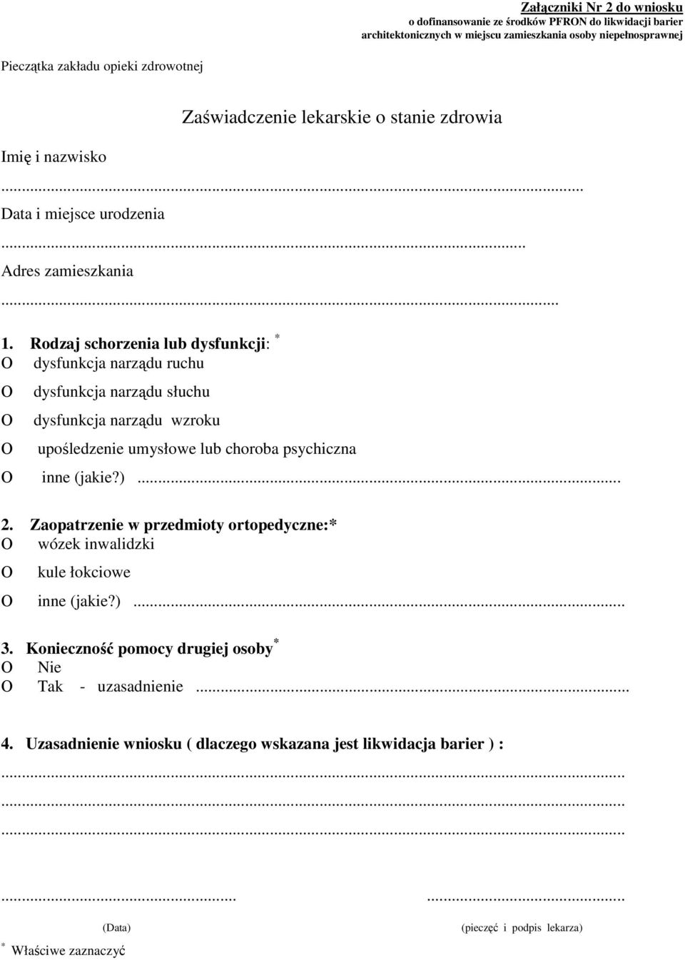 Rodzaj schorzenia lub dysfunkcji: * dysfunkcja narządu ruchu dysfunkcja narządu słuchu dysfunkcja narządu wzroku upośledzenie umysłowe lub choroba psychiczna inne (jakie?)... 2.