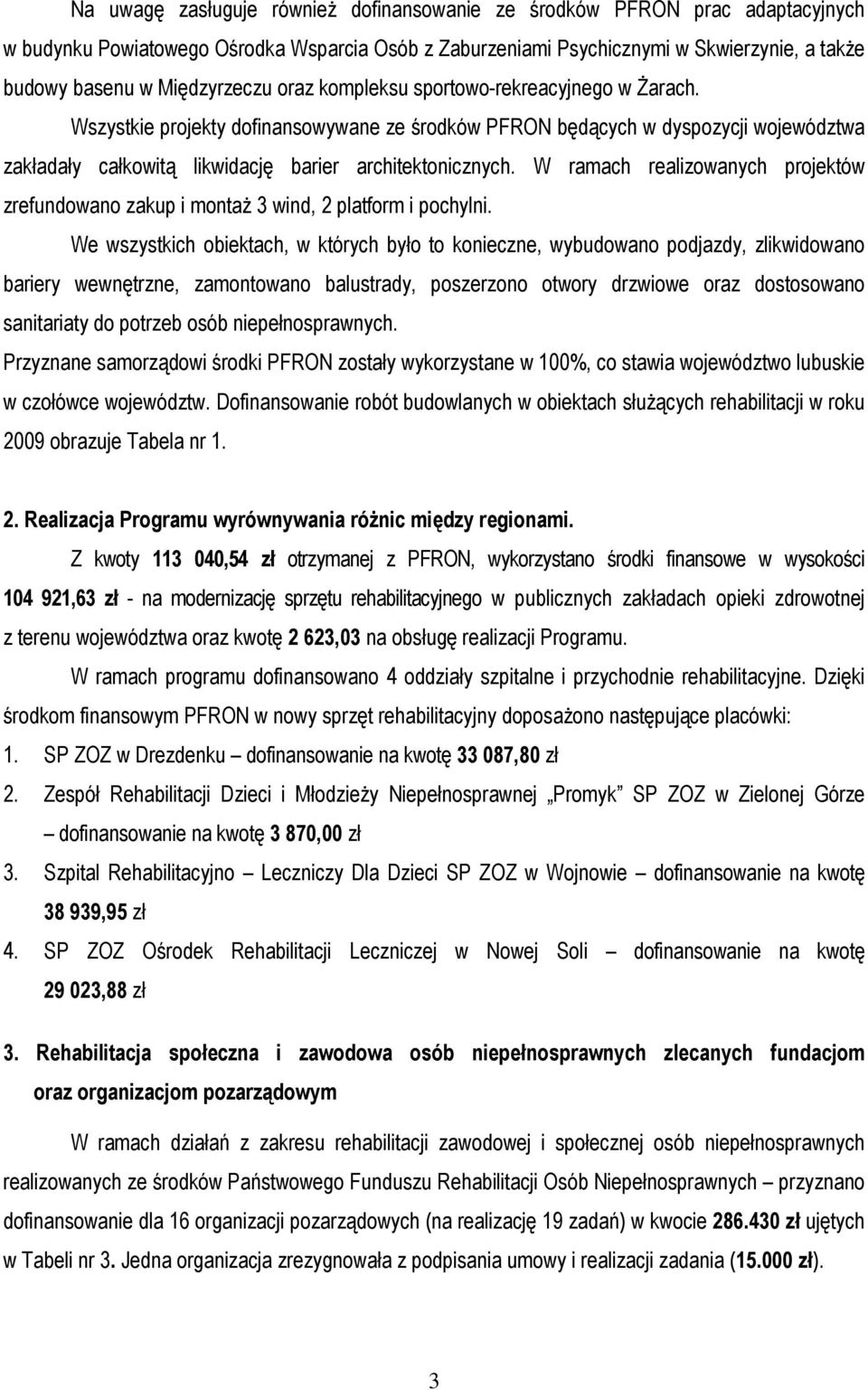 Wszystkie projekty dofinansowywane ze środków PFRON będących w dyspozycji województwa zakładały całkowitą likwidację barier architektonicznych.