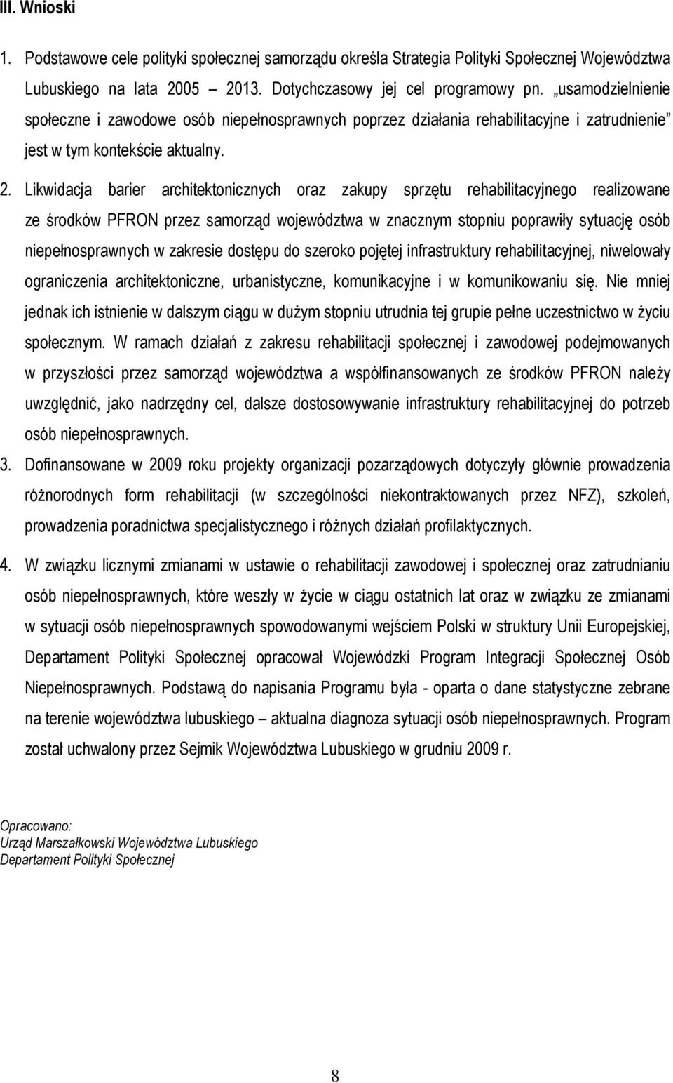 Likwidacja barier architektonicznych oraz zakupy sprzętu rehabilitacyjnego realizowane ze środków PFRON przez samorząd województwa w znacznym stopniu poprawiły sytuację osób niepełnosprawnych w