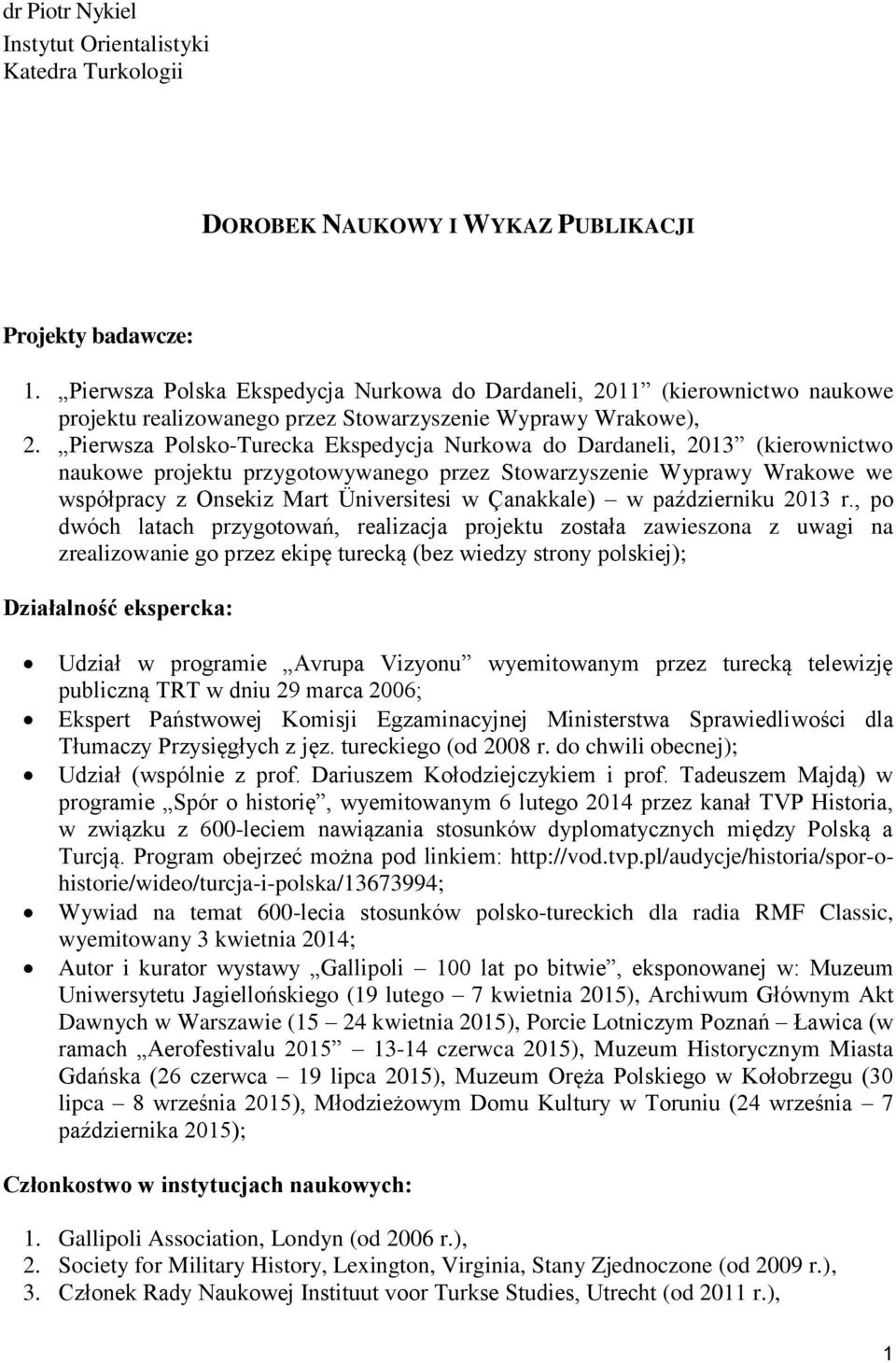 Pierwsza Polsko-Turecka Ekspedycja Nurkowa do Dardaneli, 2013 (kierownictwo naukowe projektu przygotowywanego przez Stowarzyszenie Wyprawy Wrakowe we współpracy z Onsekiz Mart Üniversitesi w