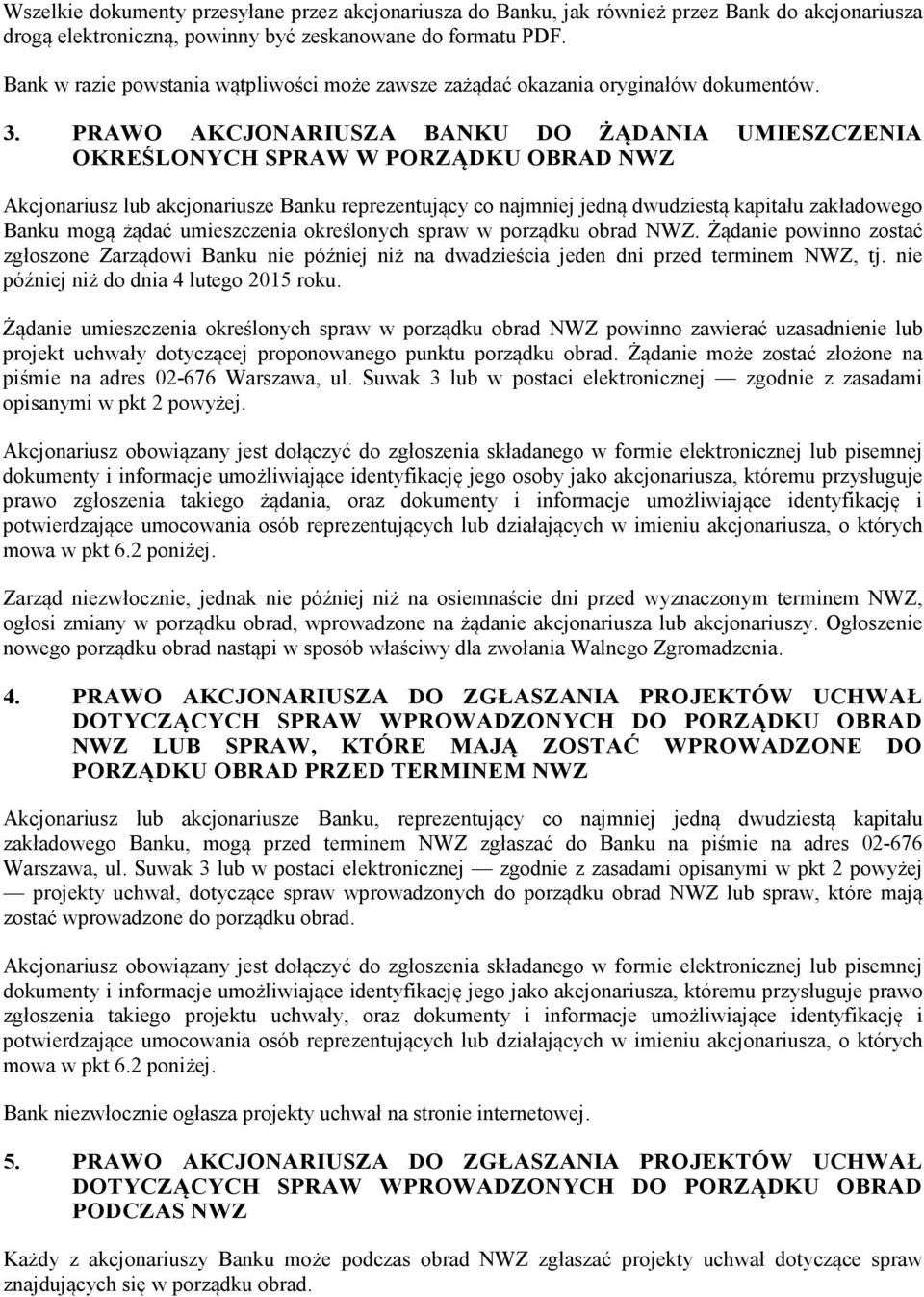 PRAWO AKCJONARIUSZA BANKU DO ŻĄDANIA UMIESZCZENIA OKREŚLONYCH SPRAW W PORZĄDKU OBRAD NWZ Akcjonariusz lub akcjonariusze Banku reprezentujący co najmniej jedną dwudziestą kapitału zakładowego Banku