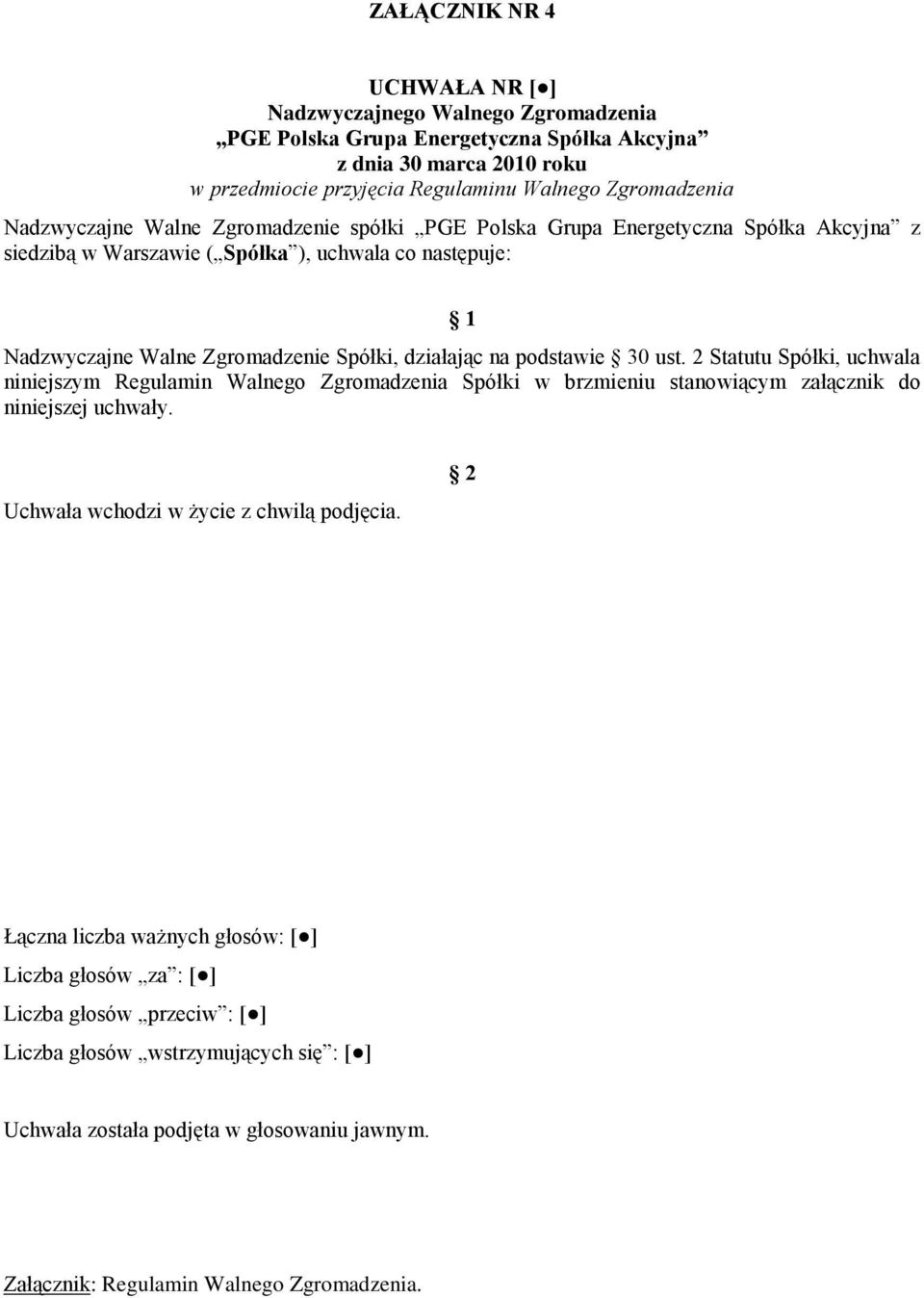 podstawie 30 ust. 2 Statutu Spółki, uchwala niniejszym Regulamin Walnego Zgromadzenia Spółki w brzmieniu stanowiącym załącznik do niniejszej uchwały. Uchwała wchodzi w życie z chwilą podjęcia.