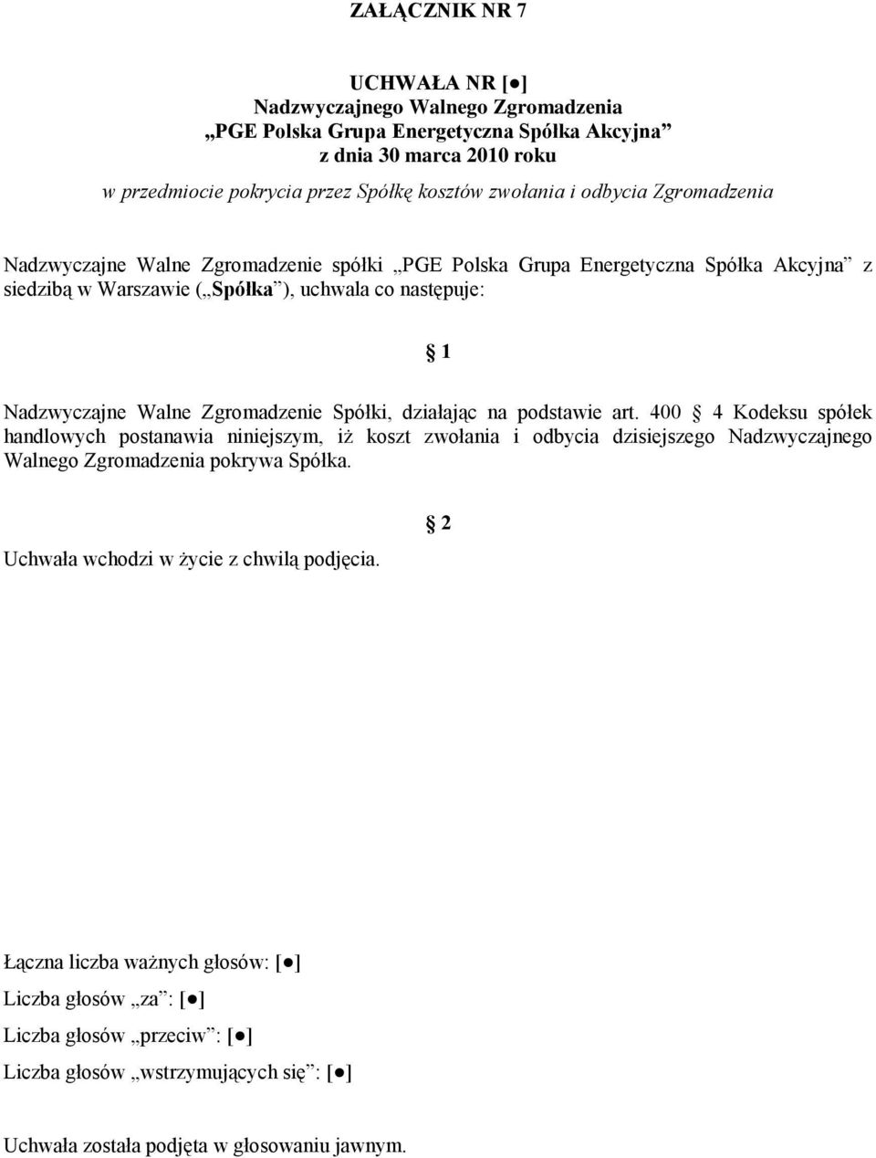 Spółki, działając na podstawie art. 400 4 Kodeksu spółek handlowych postanawia niniejszym, iż koszt zwołania i odbycia dzisiejszego Nadzwyczajnego Walnego Zgromadzenia pokrywa Spółka.