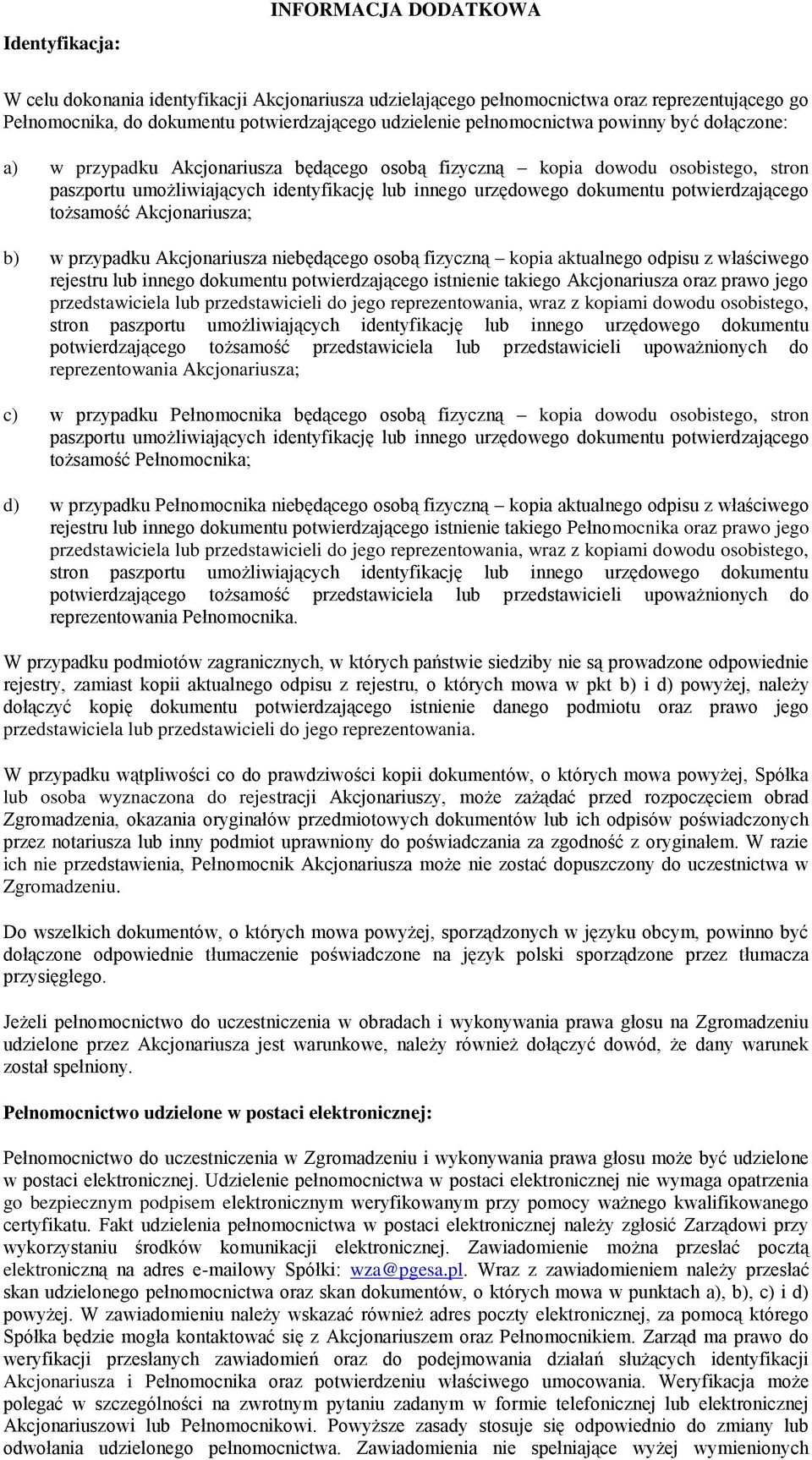 Akcjonariusza; b) w przypadku Akcjonariusza niebędącego osobą fizyczną kopia aktualnego odpisu z właściwego rejestru lub innego dokumentu potwierdzającego istnienie takiego Akcjonariusza oraz prawo