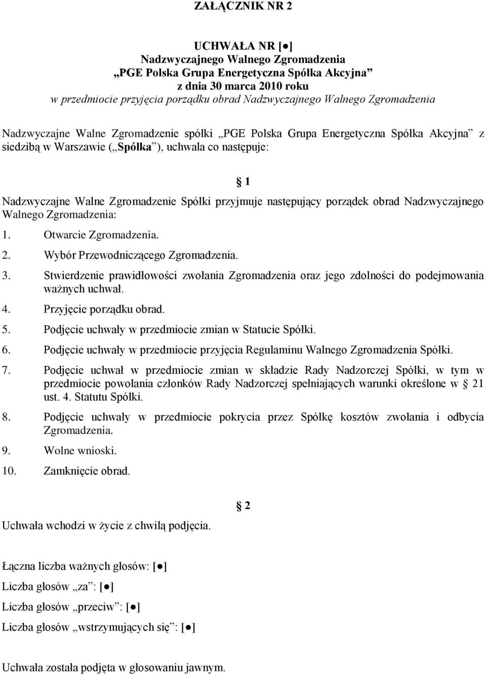 przyjmuje następujący porządek obrad Nadzwyczajnego Walnego Zgromadzenia: 1. Otwarcie Zgromadzenia. 2. Wybór Przewodniczącego Zgromadzenia. 3.