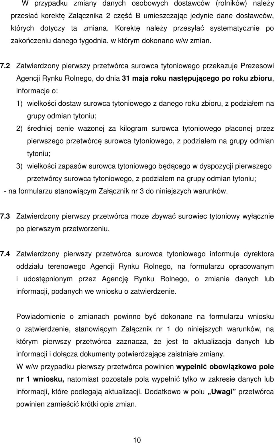 2 Zatwierdzony pierwszy przetwórca surowca tytoniowego przekazuje Prezesowi Agencji Rynku Rolnego, do dnia 31 maja roku następującego po roku zbioru, informacje o: 1) wielkości dostaw surowca