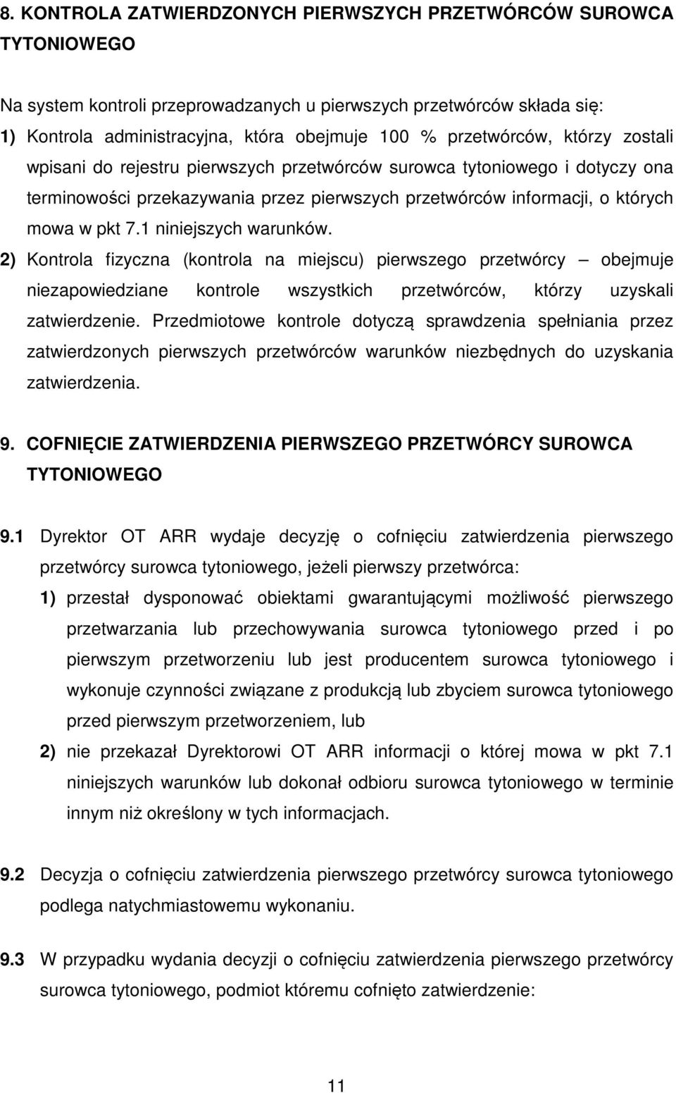 1 niniejszych warunków. 2) Kontrola fizyczna (kontrola na miejscu) pierwszego przetwórcy obejmuje niezapowiedziane kontrole wszystkich przetwórców, którzy uzyskali zatwierdzenie.