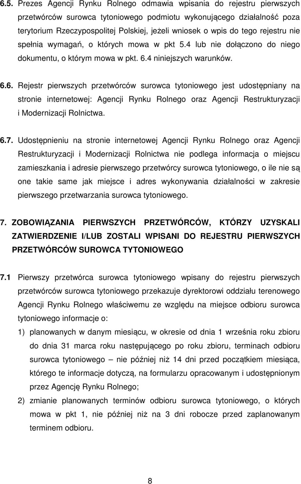 4 niniejszych warunków. 6.6. Rejestr pierwszych przetwórców surowca tytoniowego jest udostępniany na stronie internetowej: Agencji Rynku Rolnego oraz Agencji Restrukturyzacji i Modernizacji Rolnictwa.