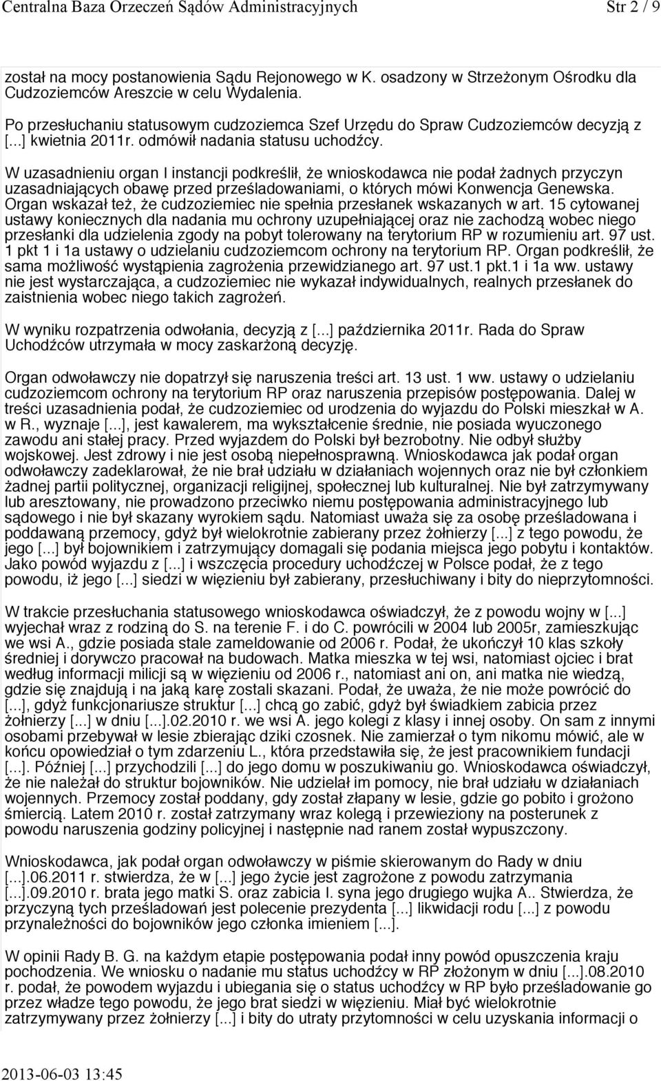 W uzasadnieniu organ I instancji podkreślił, że wnioskodawca nie podał żadnych przyczyn uzasadniających obawę przed prześladowaniami, o których mówi Konwencja Genewska.