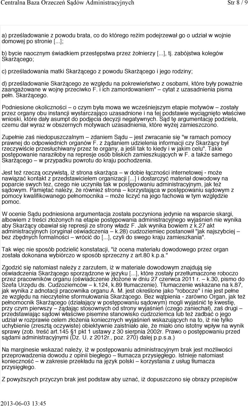 zabójstwa kolegów Skarżącego; c) prześladowania matki Skarżącego z powodu Skarżącego i jego rodziny; d) prześladowanie Skarżącego ze względu na pokrewieństwo z osobami, które były poważnie