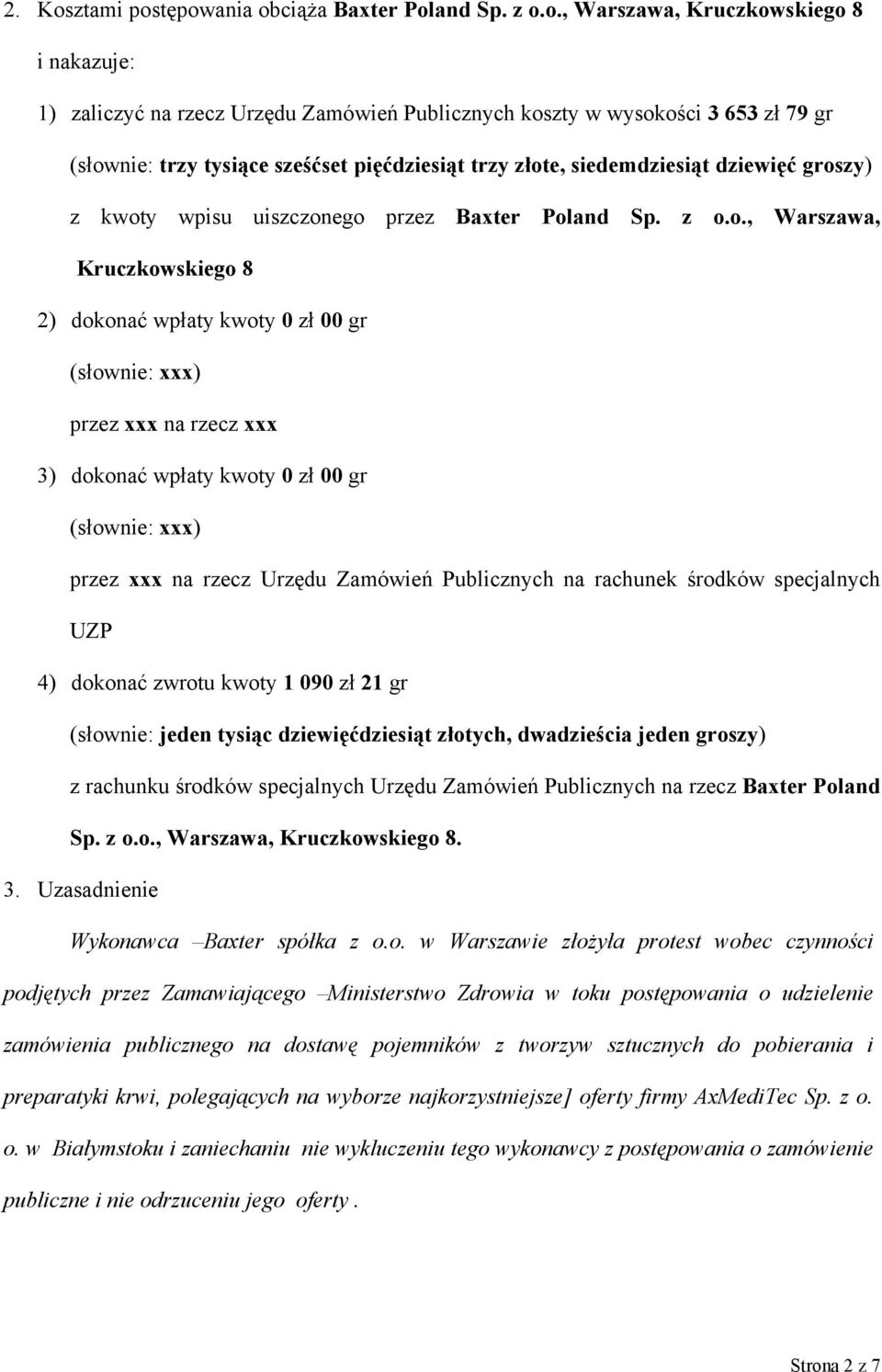 tępowania obciąża Baxter Poland Sp. z o.o., Warszawa, Kruczkowskiego 8 i nakazuje: 1) zaliczyć na rzecz Urzędu Zamówień Publicznych koszty w wysokości 3 653 zł 79 gr (słownie: trzy tysiące sześćset