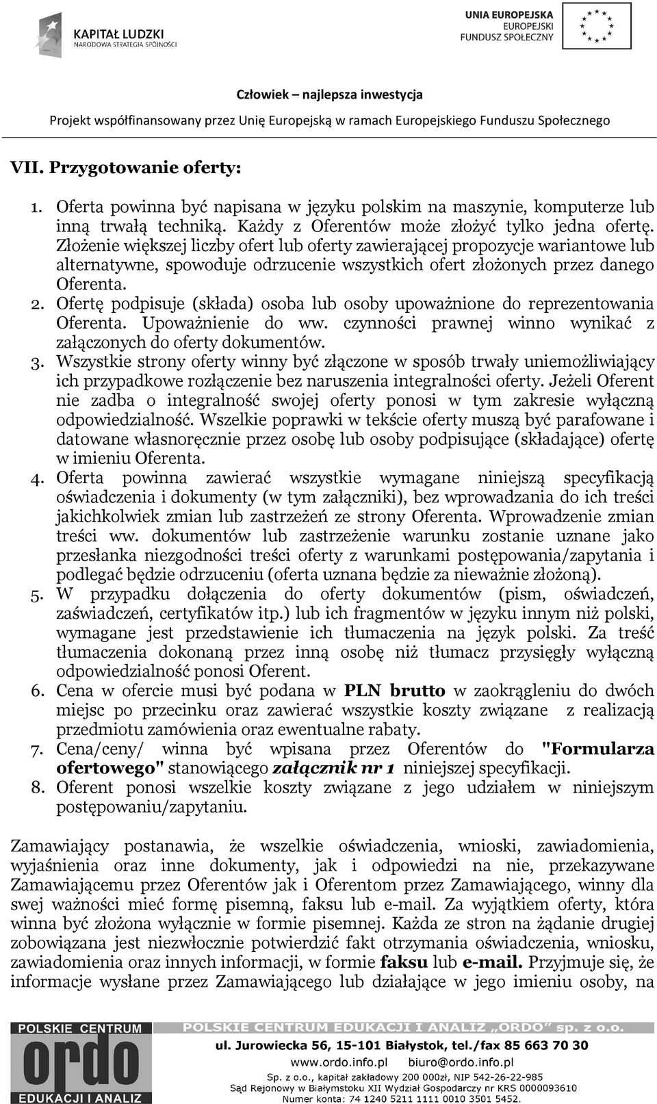 Ofertę podpisuje (składa) osoba lub osoby upoważnione do reprezentowania Oferenta. Upoważnienie do ww. czynności prawnej winno wynikać z załączonych do oferty dokumentów. 3.