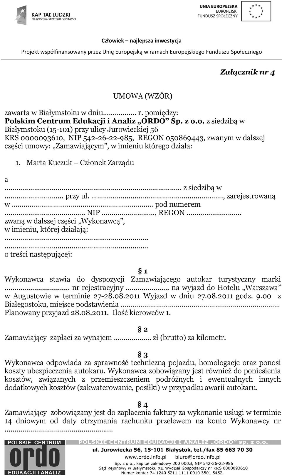 iędzy: Polskim Centrum Edukacji i Analiz ORDO Sp. z o.o. z siedzibą w Białymstoku (15-101) przy ulicy Jurowieckiej 56 KRS 0000093610, NIP 542-26-22-985, REGON 050869443, zwanym w dalszej części umowy: Zamawiającym, w imieniu którego działa: 1.