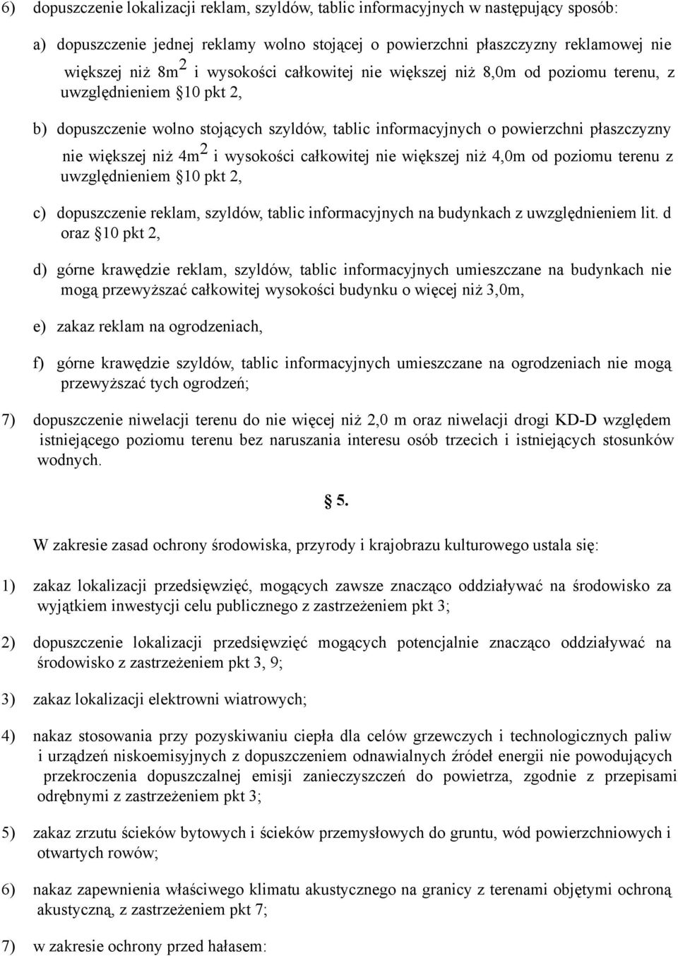 i wysokości całkowitej nie większej niż 4,0m od poziomu terenu z uwzględnieniem 10 pkt 2, c) dopuszczenie reklam, szyldów, tablic informacyjnych na budynkach z uwzględnieniem lit.