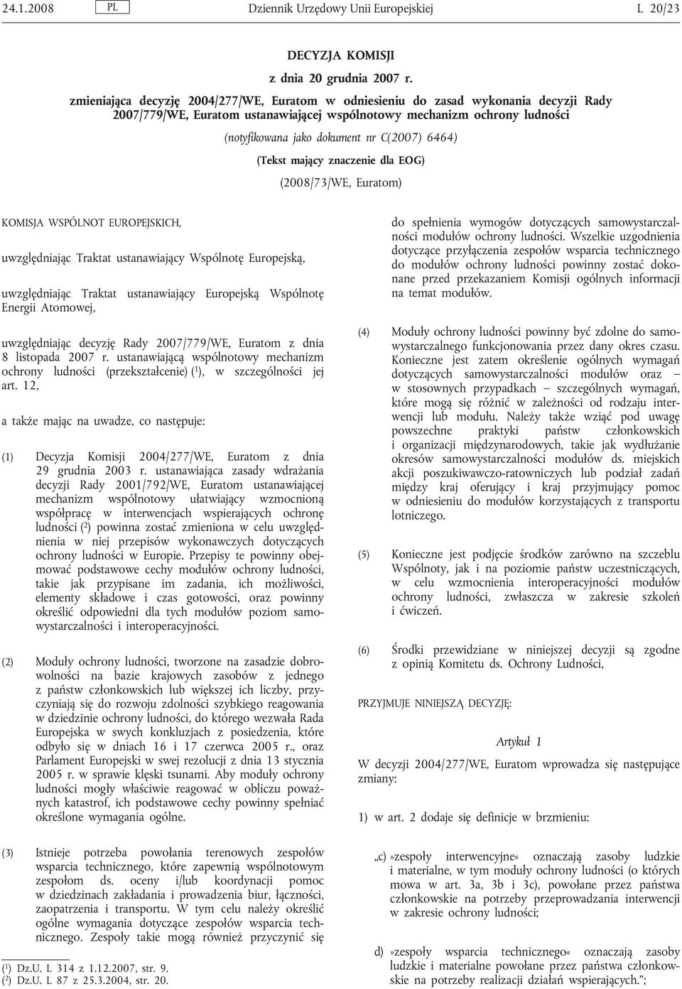 C(2007) 6464) (Tekst mający znaczenie dla EOG) (2008/73/WE, Euratom) KOMISJA WSPÓLNOT EUROPEJSKICH, uwzględniając Traktat ustanawiający Wspólnotę Europejską, uwzględniając Traktat ustanawiający