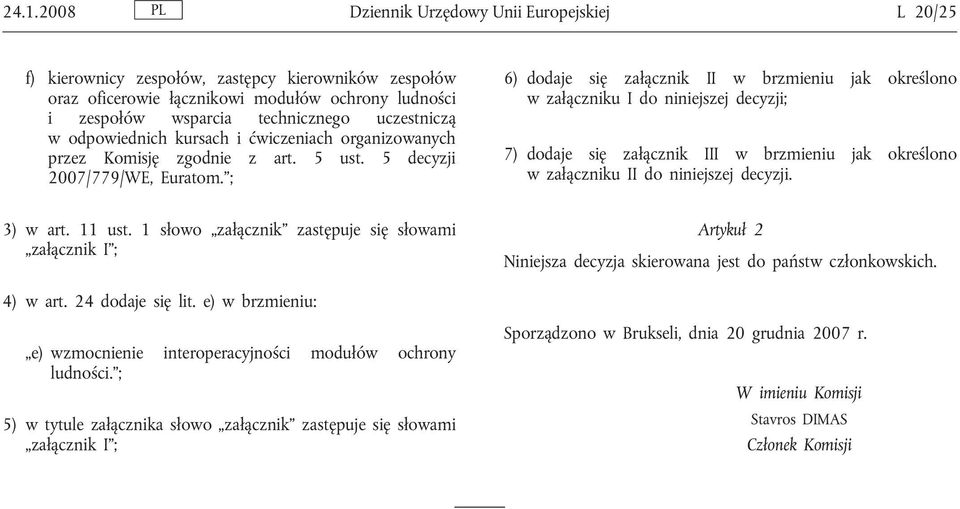 ; 6) dodaje się załącznik II w brzmieniu jak określono w załączniku I do niniejszej decyzji; 7) dodaje się załącznik III w brzmieniu jak określono w załączniku II do niniejszej decyzji. 3) w art.