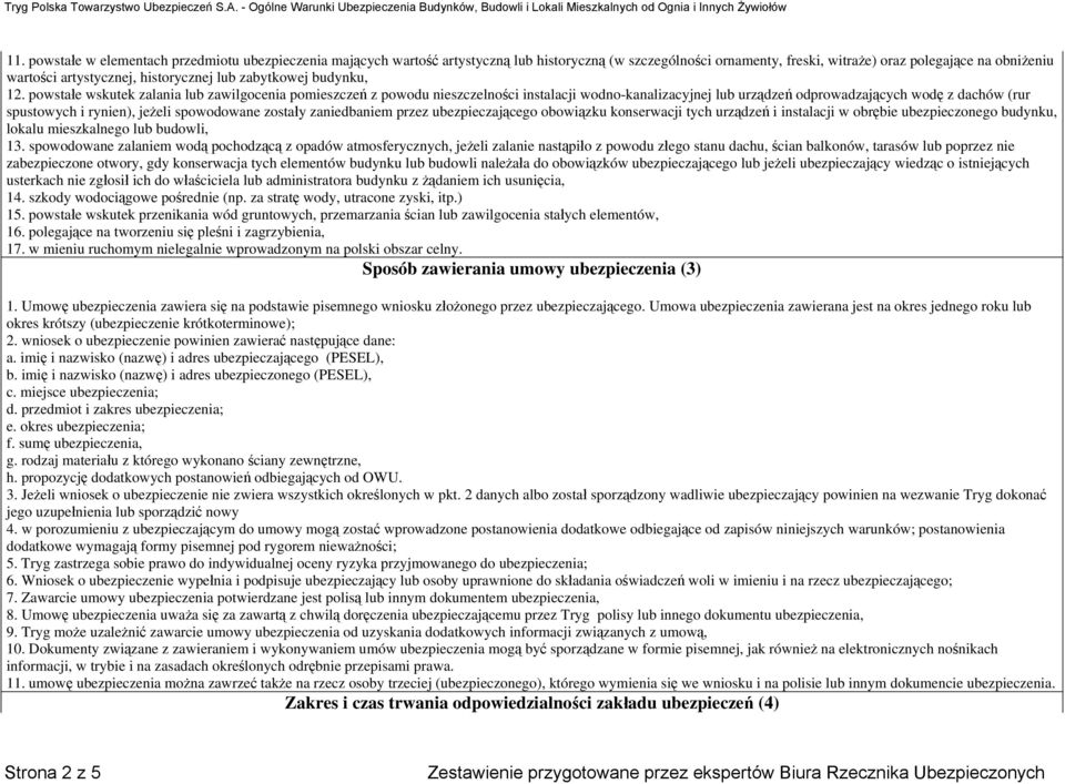 powstałe wskutek zalania lub zawilgocenia pomieszczeń z powodu nieszczelności instalacji wodno-kanalizacyjnej lub urządzeń odprowadzających wodę z dachów (rur spustowych i rynien), jeżeli spowodowane