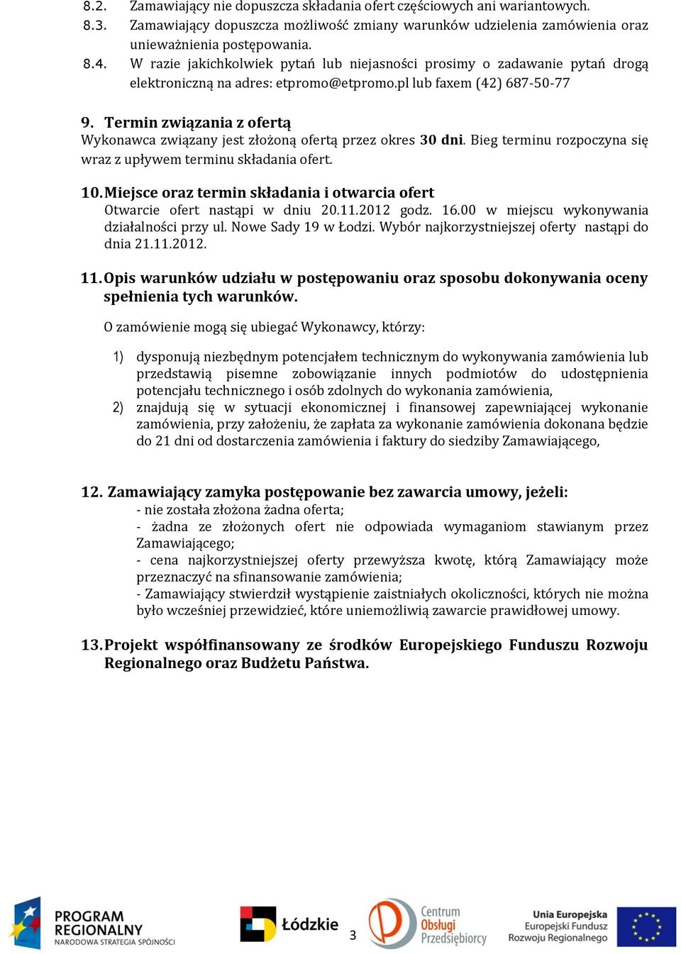 Termin związania z ofertą Wykonawca związany jest złożoną ofertą przez okres 30 dni. Bieg terminu rozpoczyna się wraz z upływem terminu składania ofert. 10.