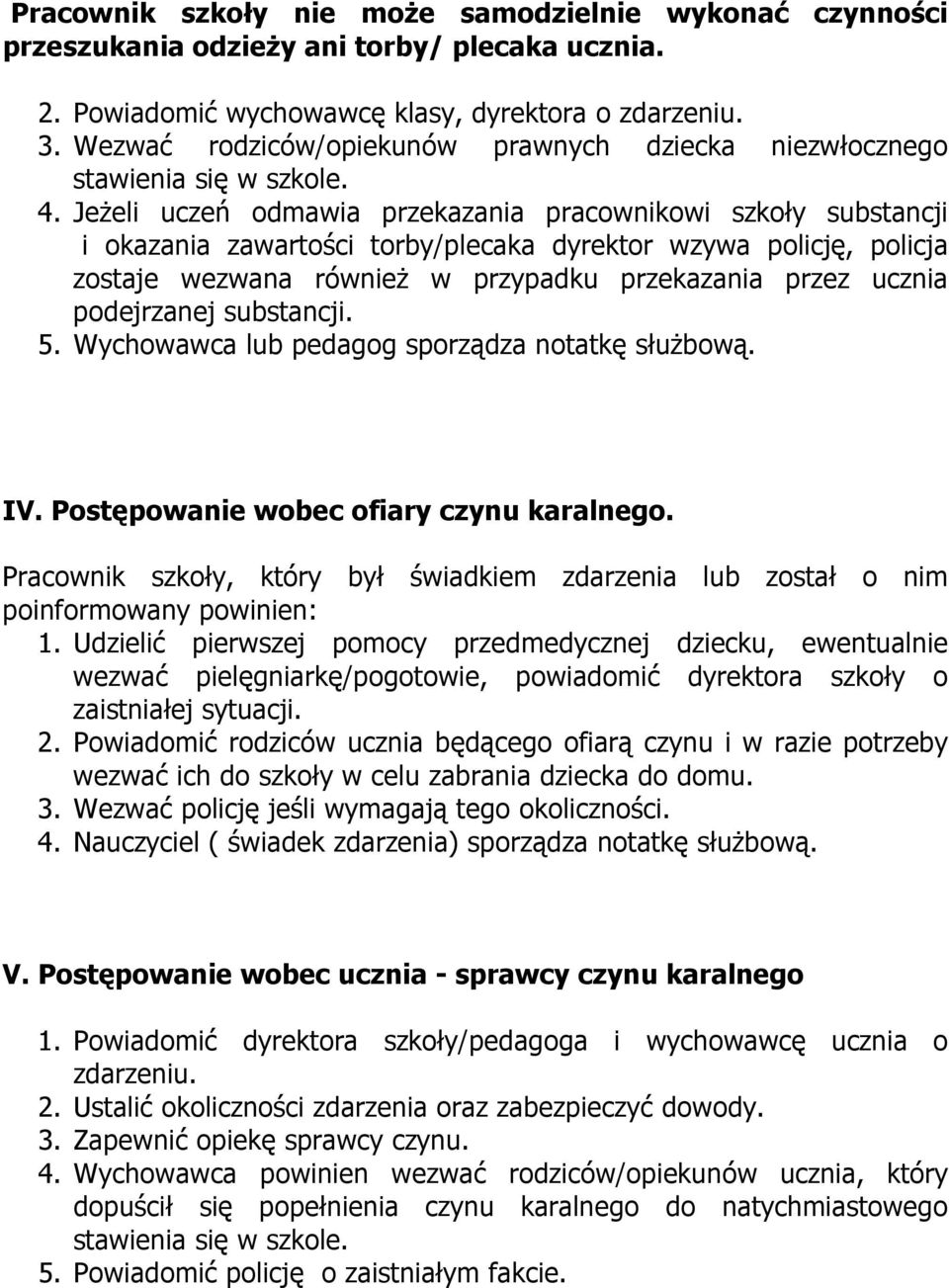 JeŜeli uczeń odmawia przekazania pracownikowi szkoły substancji i okazania zawartości torby/plecaka dyrektor wzywa policję, policja zostaje wezwana równieŝ w przypadku przekazania przez ucznia