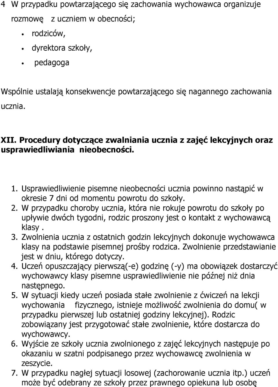 Usprawiedliwienie pisemne nieobecności ucznia powinno nastąpić w okresie 7 dni od momentu powrotu do szkoły. 2.