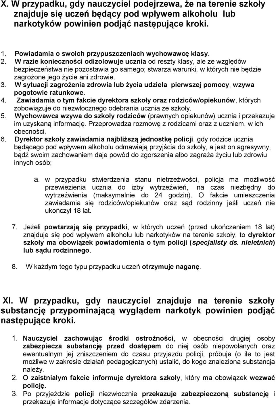 W razie konieczności odizolowuje ucznia od reszty klasy, ale ze względów bezpieczeństwa nie pozostawia go samego; stwarza warunki, w których nie będzie zagrożone jego życie ani zdrowie. 3.