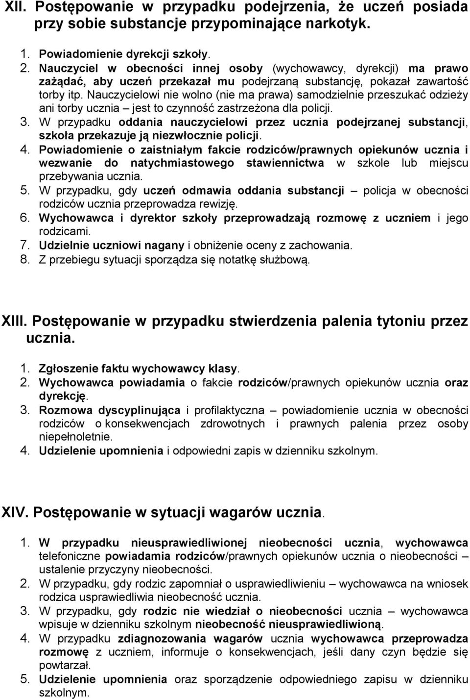 Nauczycielowi nie wolno (nie ma prawa) samodzielnie przeszukać odzieży ani torby ucznia jest to czynność zastrzeżona dla policji. 3.