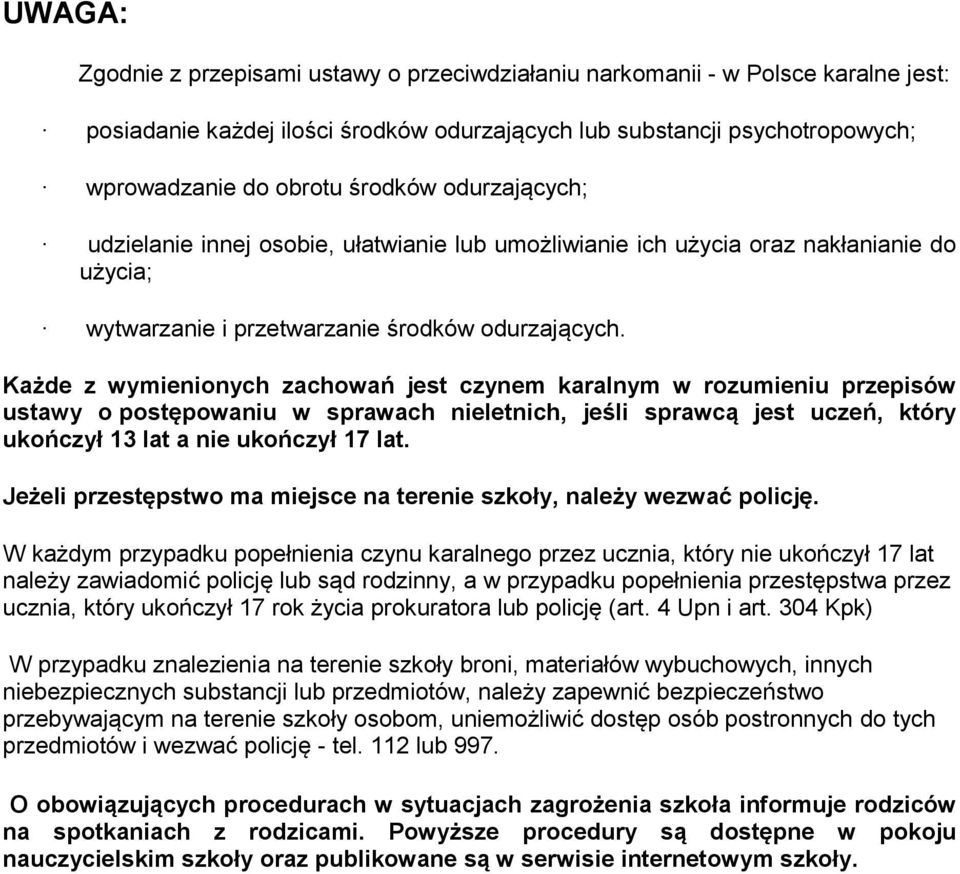 Każde z wymienionych zachowań jest czynem karalnym w rozumieniu przepisów ustawy o postępowaniu w sprawach nieletnich, jeśli sprawcą jest uczeń, który ukończył 13 lat a nie ukończył 17 lat.