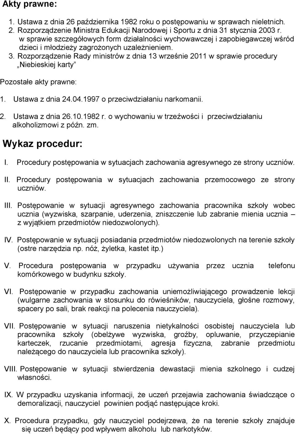 Rozporządzenie Rady ministrów z dnia 13 wrześnie 2011 w sprawie procedury Niebieskiej karty Pozostałe akty prawne: 1. Ustawa z dnia 24.04.1997 o przeciwdziałaniu narkomanii. 2. Ustawa z dnia 26.10.