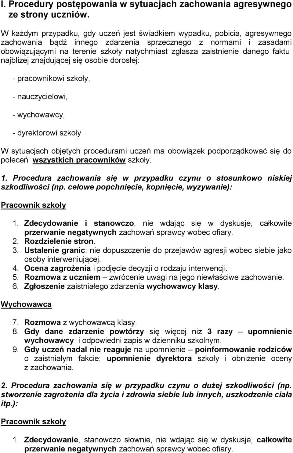 zaistnienie danego faktu najbliżej znajdującej się osobie dorosłej: - pracownikowi szkoły, - nauczycielowi, - wychowawcy, - dyrektorowi szkoły W sytuacjach objętych procedurami uczeń ma obowiązek