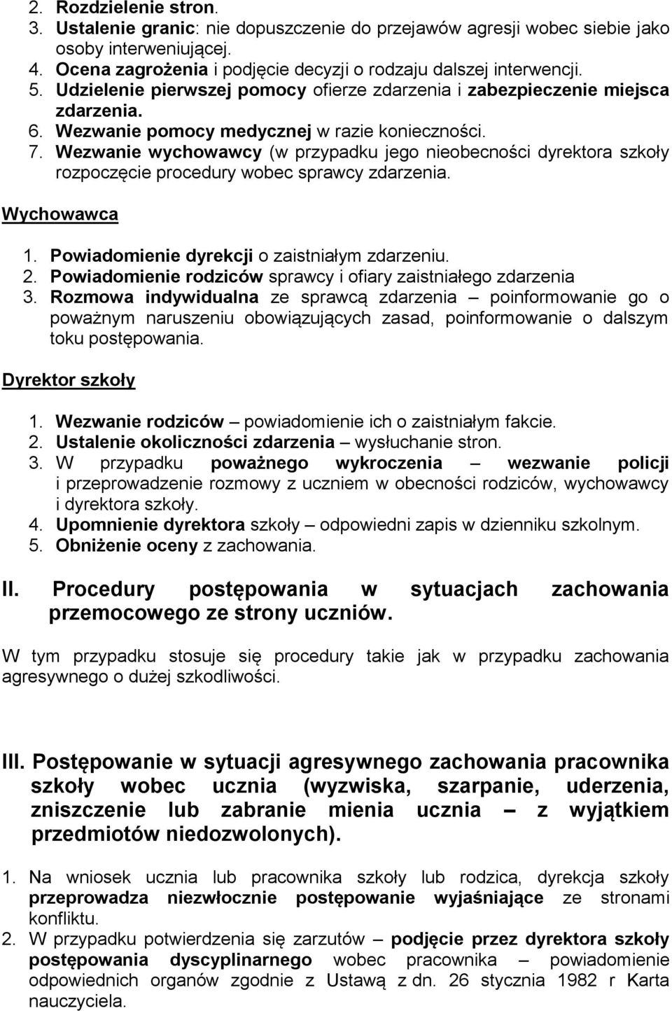 Wezwanie wychowawcy (w przypadku jego nieobecności dyrektora szkoły rozpoczęcie procedury wobec sprawcy zdarzenia. Wychowawca 1. Powiadomienie dyrekcji o zaistniałym zdarzeniu. 2.