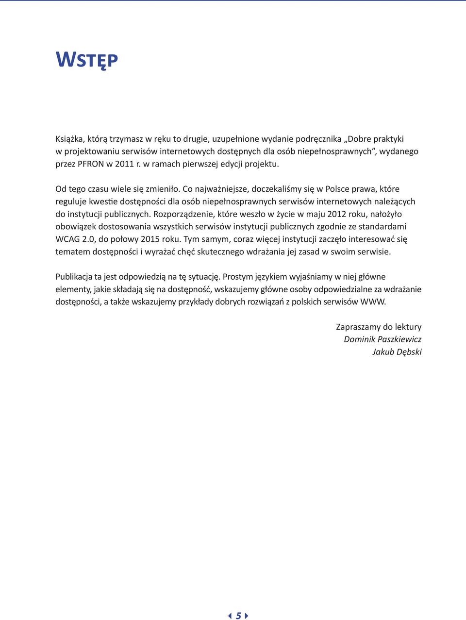 Co najważniejsze, doczekaliśmy się w Polsce prawa, które reguluje kwestie dostępności dla osób niepełnosprawnych serwisów internetowych należących do instytucji publicznych.