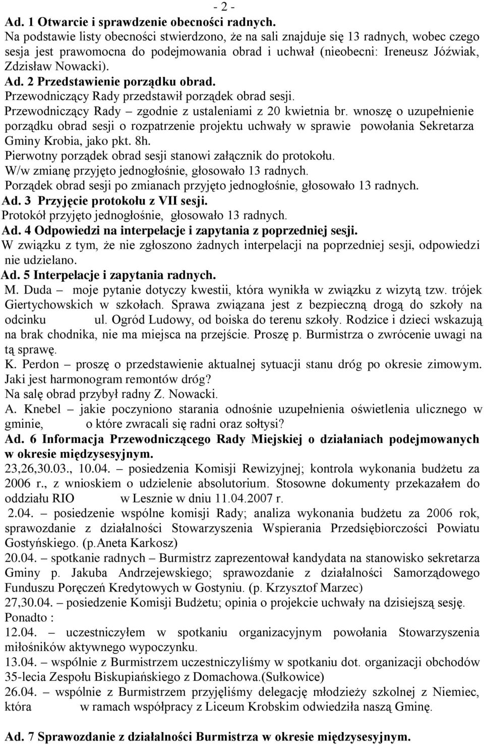 2 Przedstawienie porządku obrad. Przewodniczący Rady przedstawił porządek obrad sesji. Przewodniczący Rady zgodnie z ustaleniami z 20 kwietnia br.