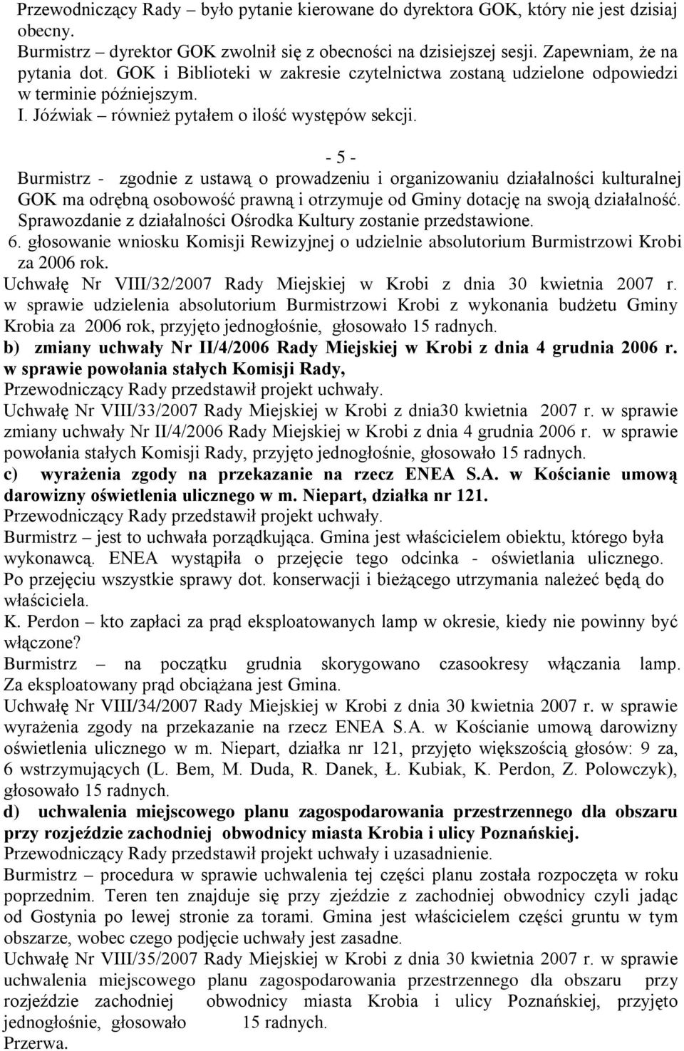 - 5 - Burmistrz - zgodnie z ustawą o prowadzeniu i organizowaniu działalności kulturalnej GOK ma odrębną osobowość prawną i otrzymuje od Gminy dotację na swoją działalność.