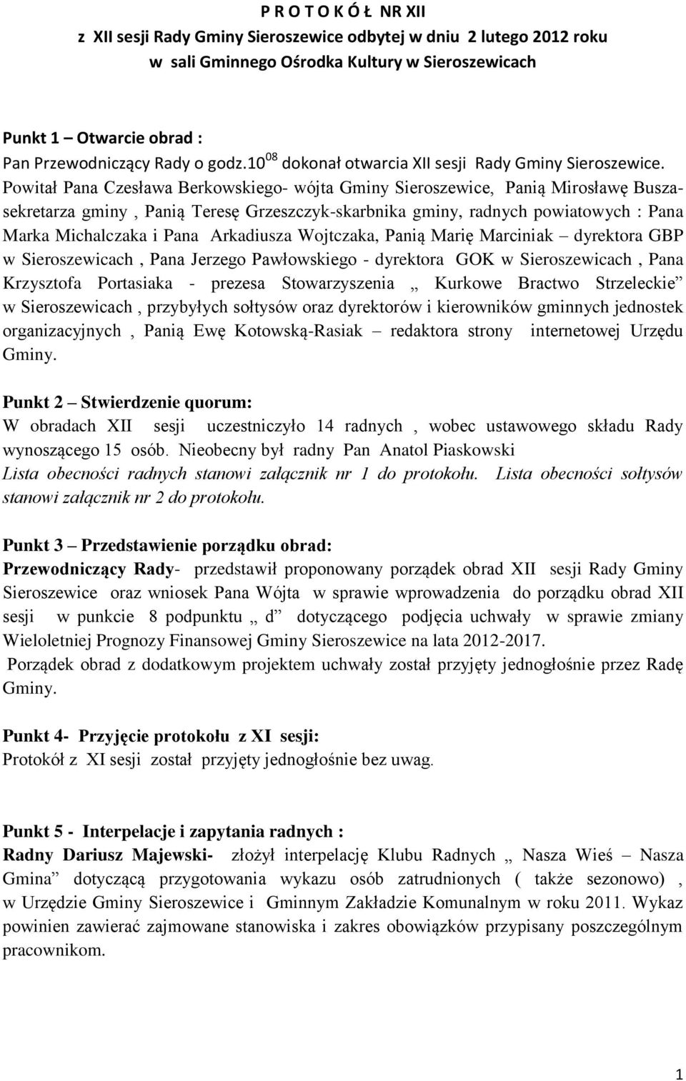 Powitał Pana Czesława Berkowskiego- wójta Gminy Sieroszewice, Panią Mirosławę Buszasekretarza gminy, Panią Teresę Grzeszczyk-skarbnika gminy, radnych powiatowych : Pana Marka Michalczaka i Pana