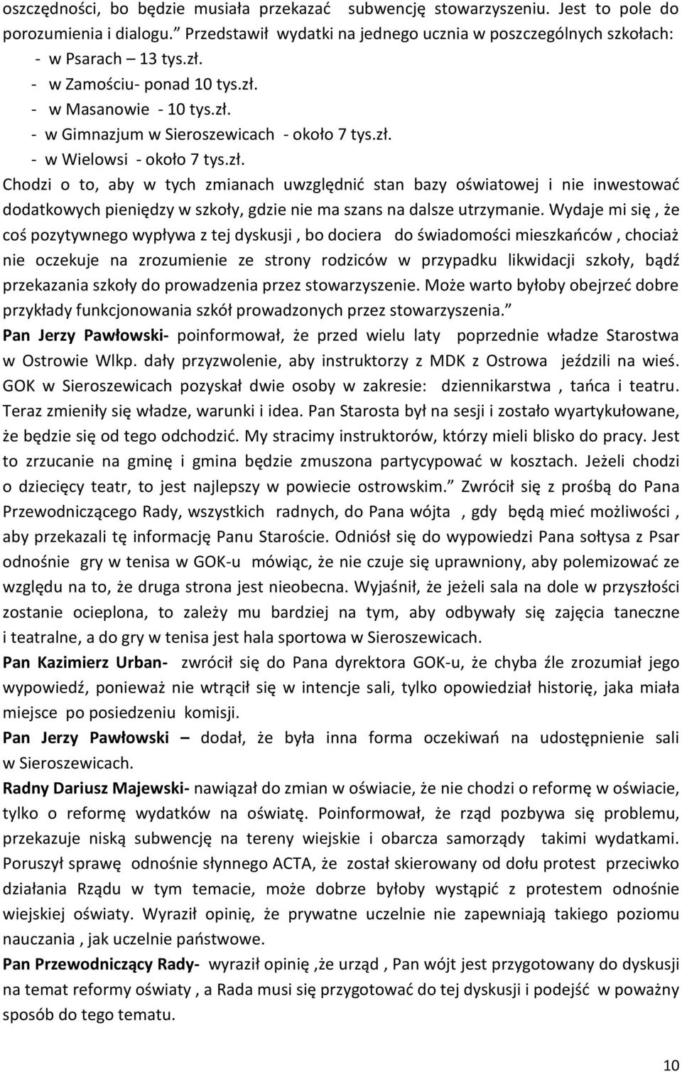 Wydaje mi się, że coś pozytywnego wypływa z tej dyskusji, bo dociera do świadomości mieszkańców, chociaż nie oczekuje na zrozumienie ze strony rodziców w przypadku likwidacji szkoły, bądź przekazania
