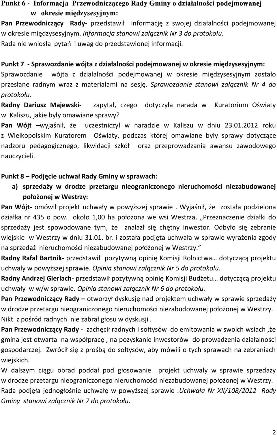 Punkt 7 - Sprawozdanie wójta z działalności podejmowanej w okresie międzysesyjnym: Sprawozdanie wójta z działalności podejmowanej w okresie międzysesyjnym zostało przesłane radnym wraz z materiałami