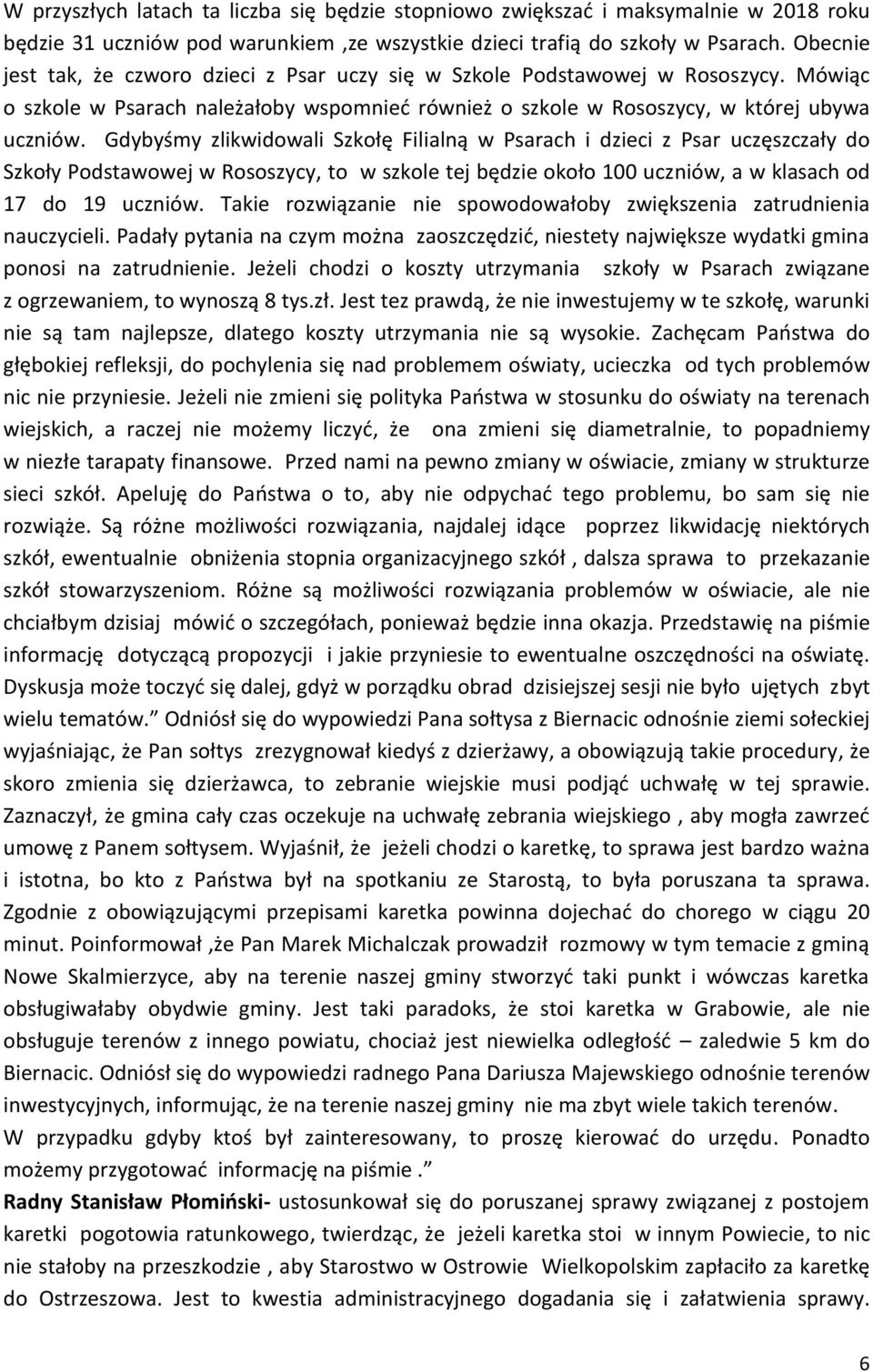 Gdybyśmy zlikwidowali Szkołę Filialną w Psarach i dzieci z Psar uczęszczały do Szkoły Podstawowej w Rososzycy, to w szkole tej będzie około 100 uczniów, a w klasach od 17 do 19 uczniów.