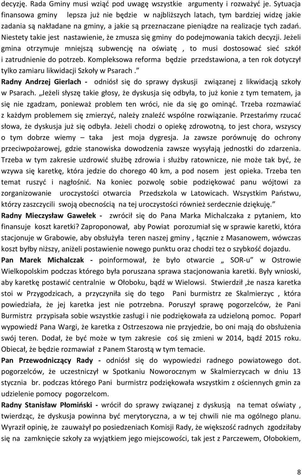 Niestety takie jest nastawienie, że zmusza się gminy do podejmowania takich decyzji. Jeżeli gmina otrzymuje mniejszą subwencję na oświatę, to musi dostosować sieć szkół i zatrudnienie do potrzeb.