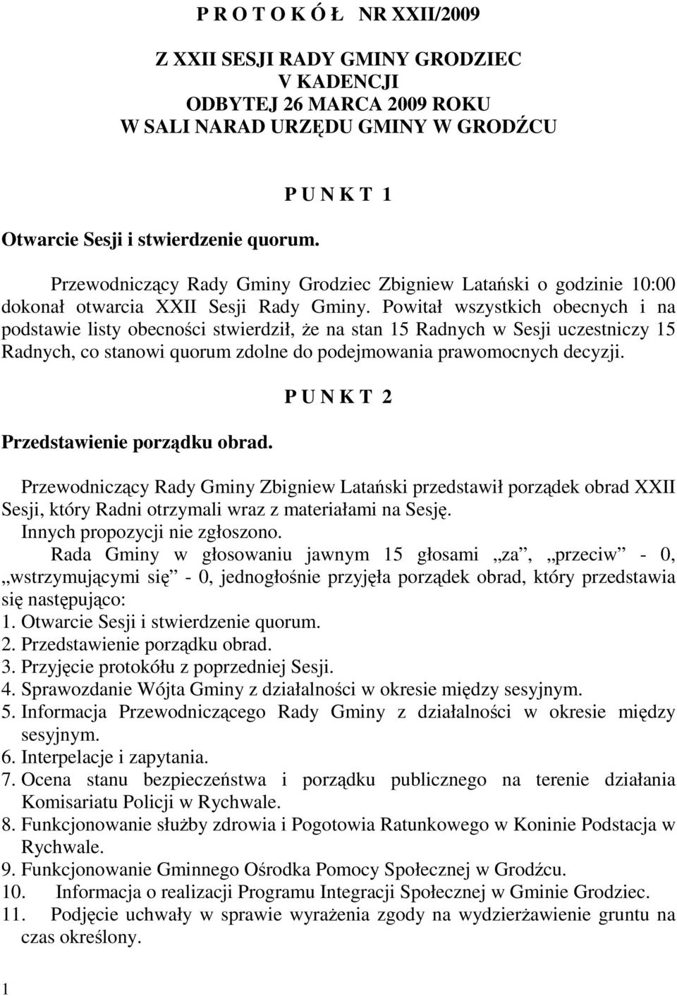 Powitał wszystkich obecnych i na podstawie listy obecności stwierdził, Ŝe na stan 15 Radnych w Sesji uczestniczy 15 Radnych, co stanowi quorum zdolne do podejmowania prawomocnych decyzji.
