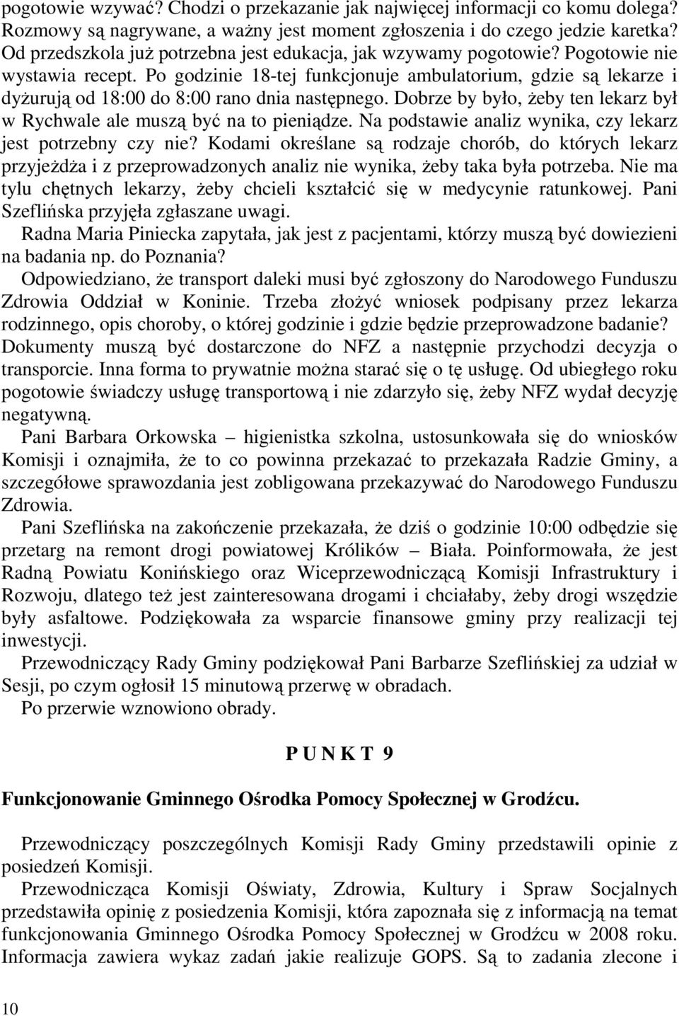 Po godzinie 18-tej funkcjonuje ambulatorium, gdzie są lekarze i dyŝurują od 18:00 do 8:00 rano dnia następnego. Dobrze by było, Ŝeby ten lekarz był w Rychwale ale muszą być na to pieniądze.