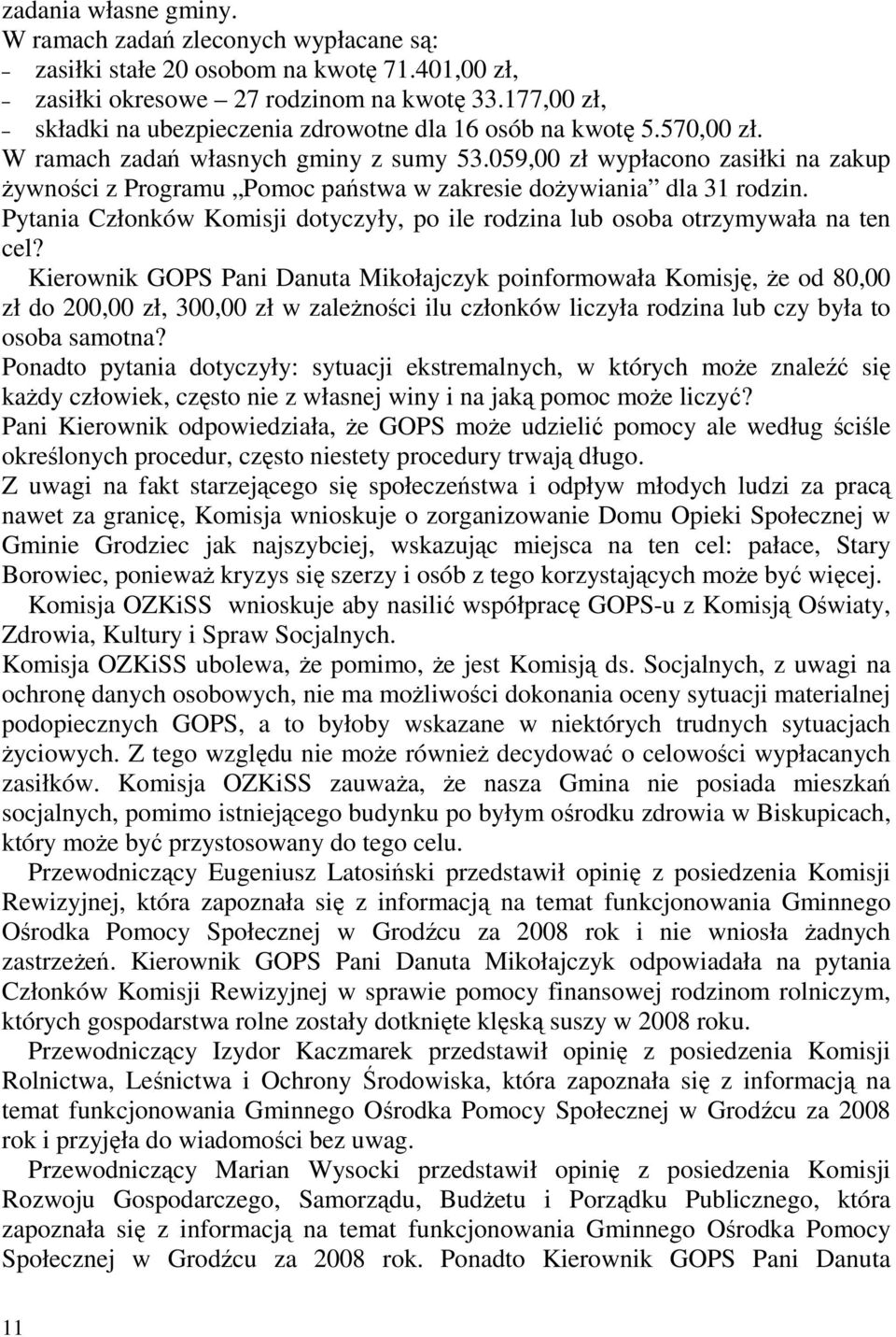059,00 zł wypłacono zasiłki na zakup Ŝywności z Programu Pomoc państwa w zakresie doŝywiania dla 31 rodzin. Pytania Członków Komisji dotyczyły, po ile rodzina lub osoba otrzymywała na ten cel?