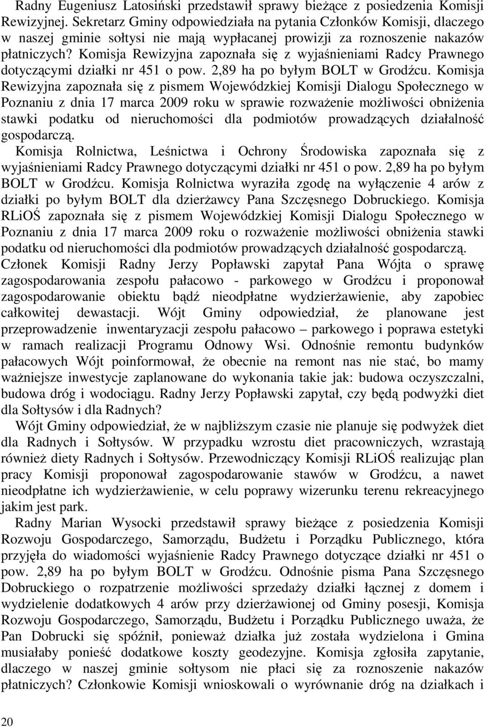 Komisja Rewizyjna zapoznała się z wyjaśnieniami Radcy Prawnego dotyczącymi działki nr 451 o pow. 2,89 ha po byłym BOLT w Grodźcu.